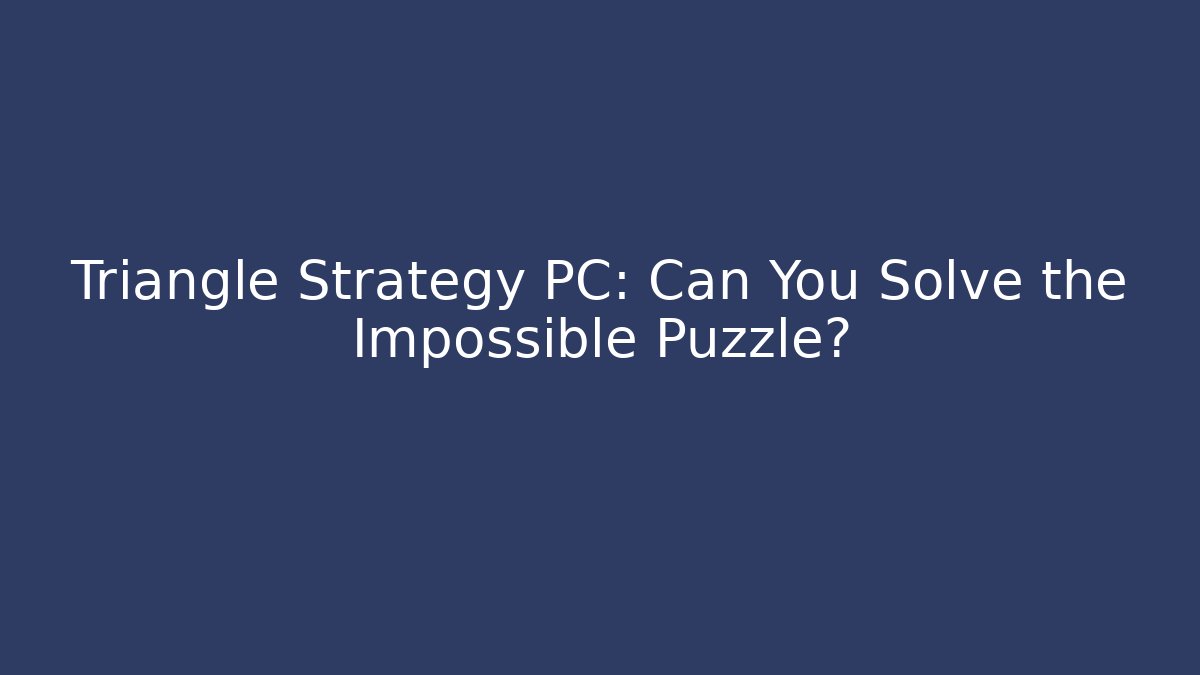 Triangle Strategy PC: Can You Solve the Impossible Puzzle? - Vintage E-Juice