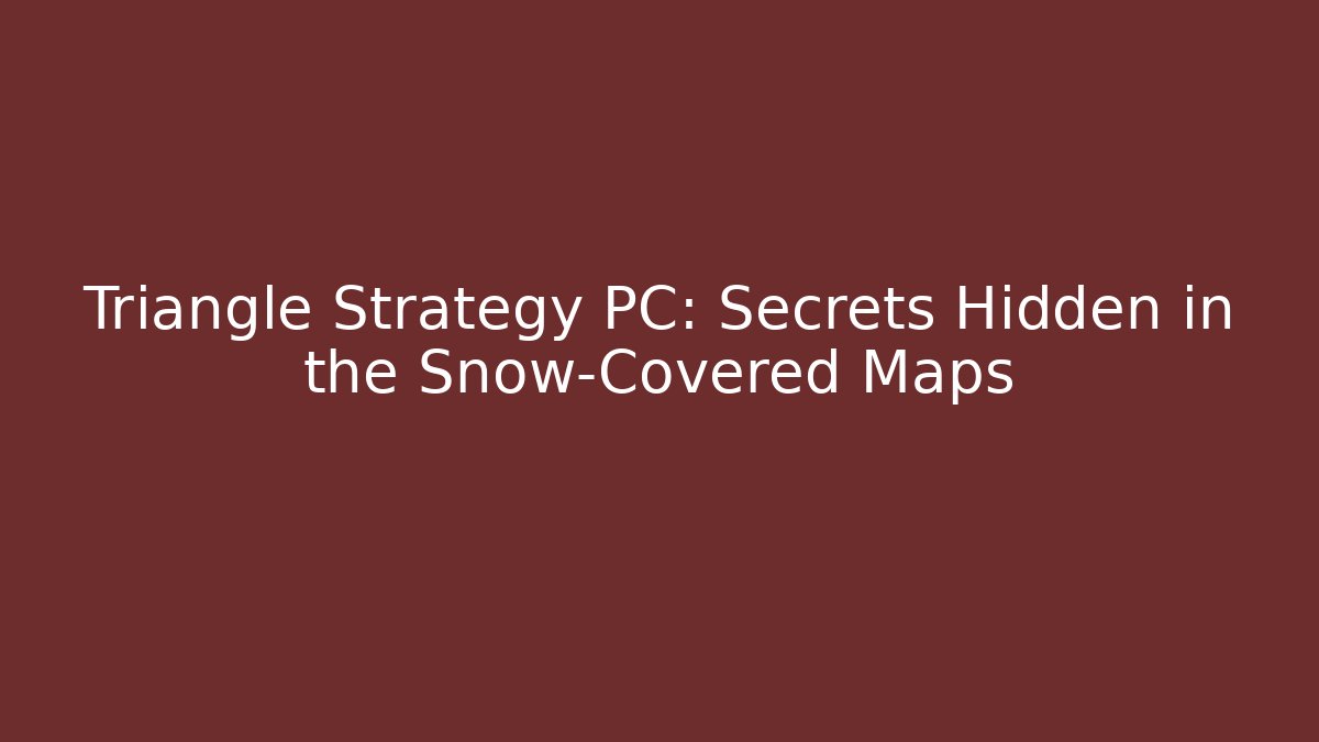 Triangle Strategy PC: Secrets Hidden in the Snow-Covered Maps