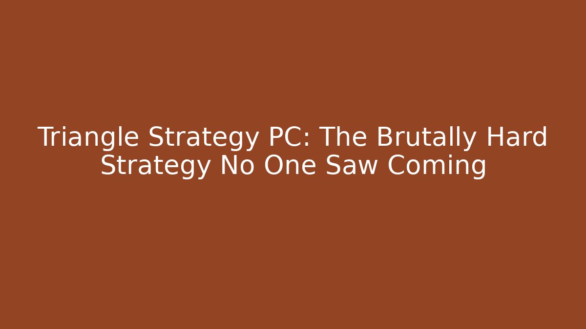 Triangle Strategy PC: The Brutally Hard Strategy No One Saw Coming
