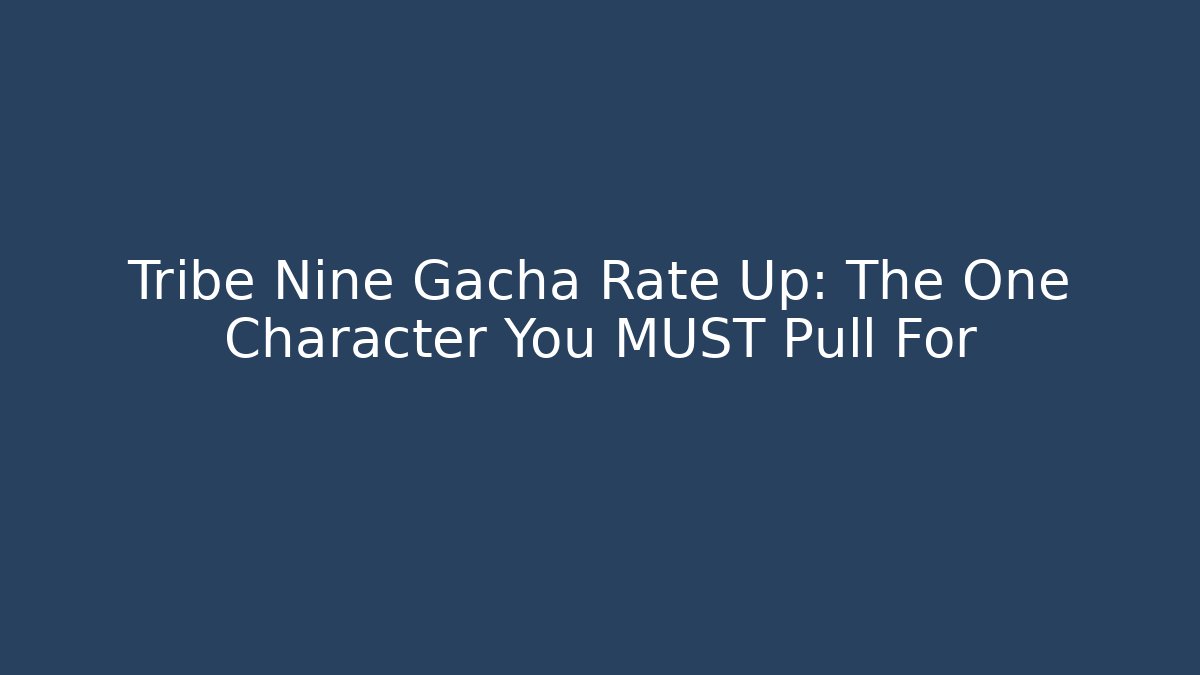 Tribe Nine Gacha Rate Up: The One Character You MUST Pull For