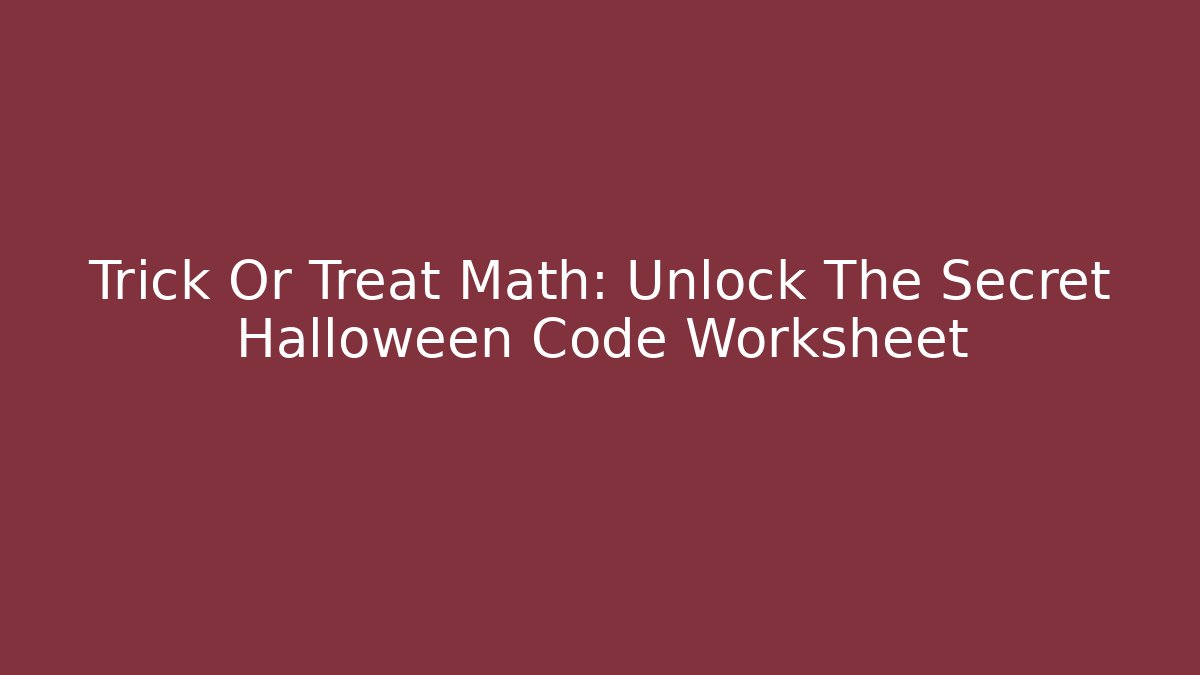 Trick Or Treat Math: Unlock The Secret Halloween Code Worksheet - Vintage E-Juice