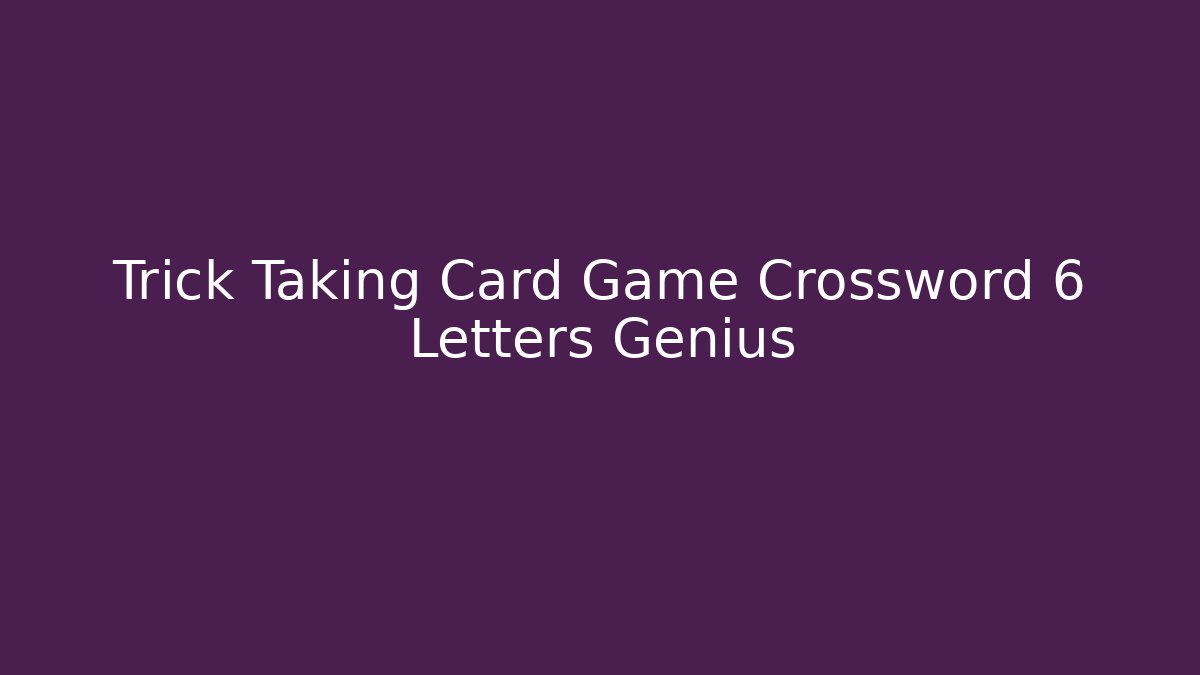 Trick Taking Card Game Crossword 6 Letters Genius