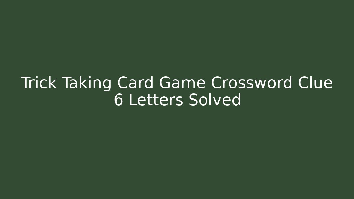 Trick Taking Card Game Crossword Clue 6 Letters Solved