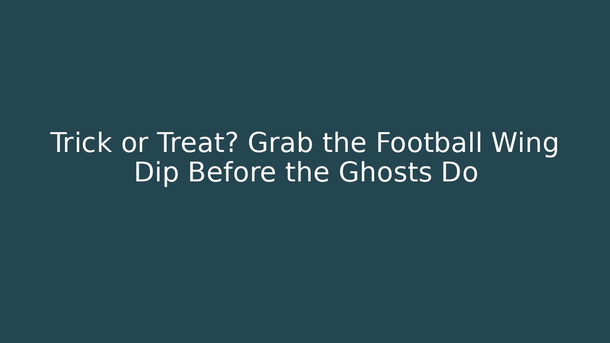 Trick or Treat? Grab the Football Wing Dip Before the Ghosts Do