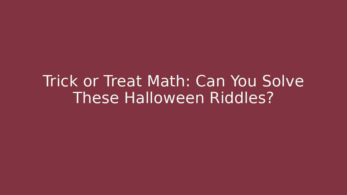 Trick or Treat Math: Can You Solve These Halloween Riddles?