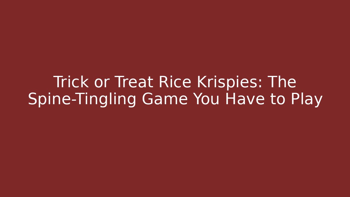 Trick or Treat Rice Krispies: The Spine-Tingling Game You Have to Play