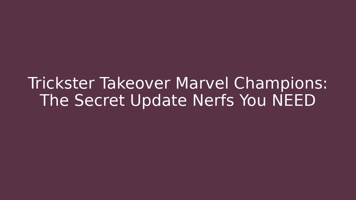 Trickster Takeover Marvel Champions: The Secret Update Nerfs You NEED