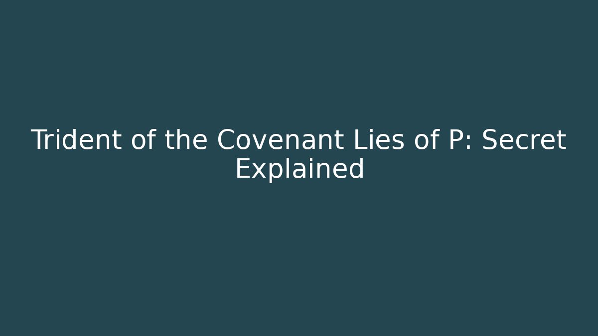 Trident of the Covenant Lies of P: Secret Explained