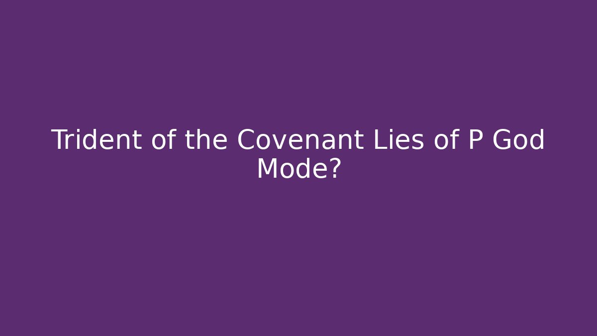 Trident of the Covenant Lies of P God Mode?