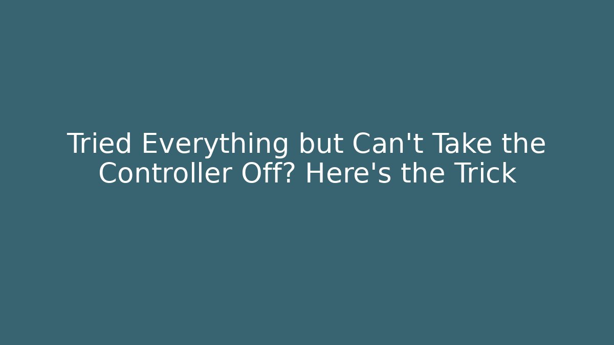 Tried Everything but Can't Take the Controller Off? Here's the Trick