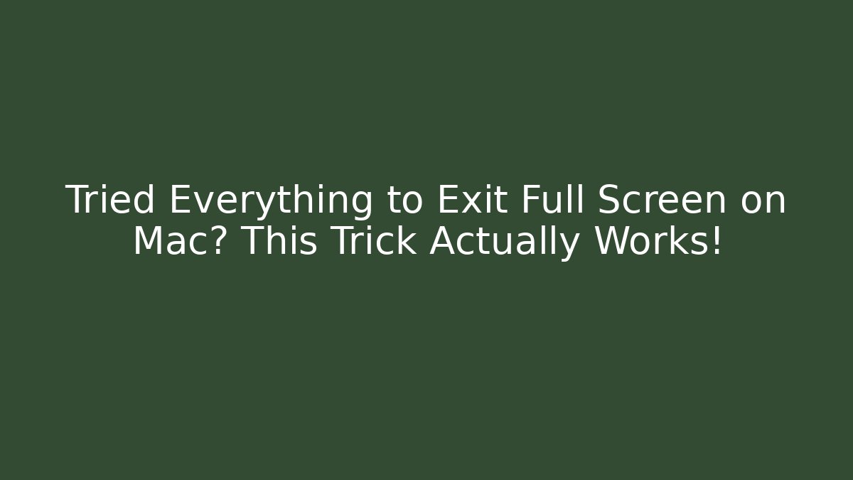 Tried Everything to Exit Full Screen on Mac? This Trick Actually Works!