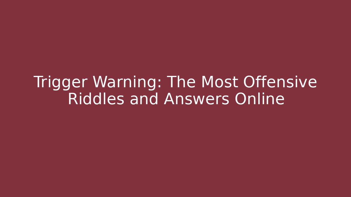 Trigger Warning: The Most Offensive Riddles and Answers Online