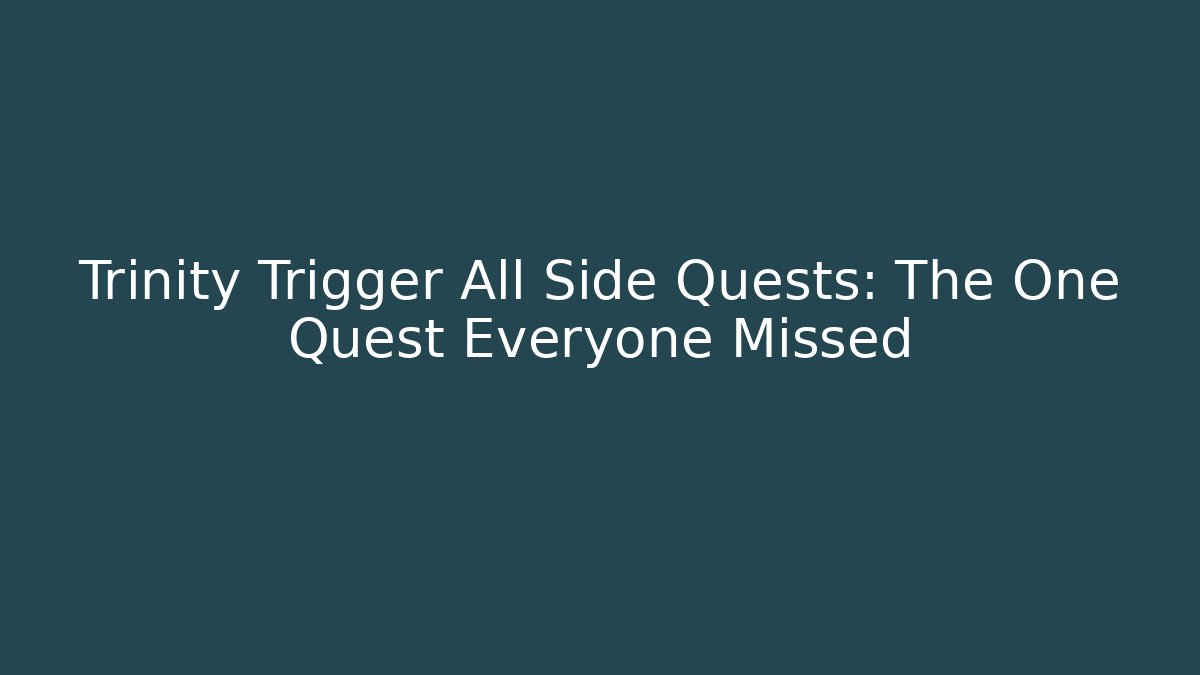 Trinity Trigger All Side Quests: The One Quest Everyone Missed