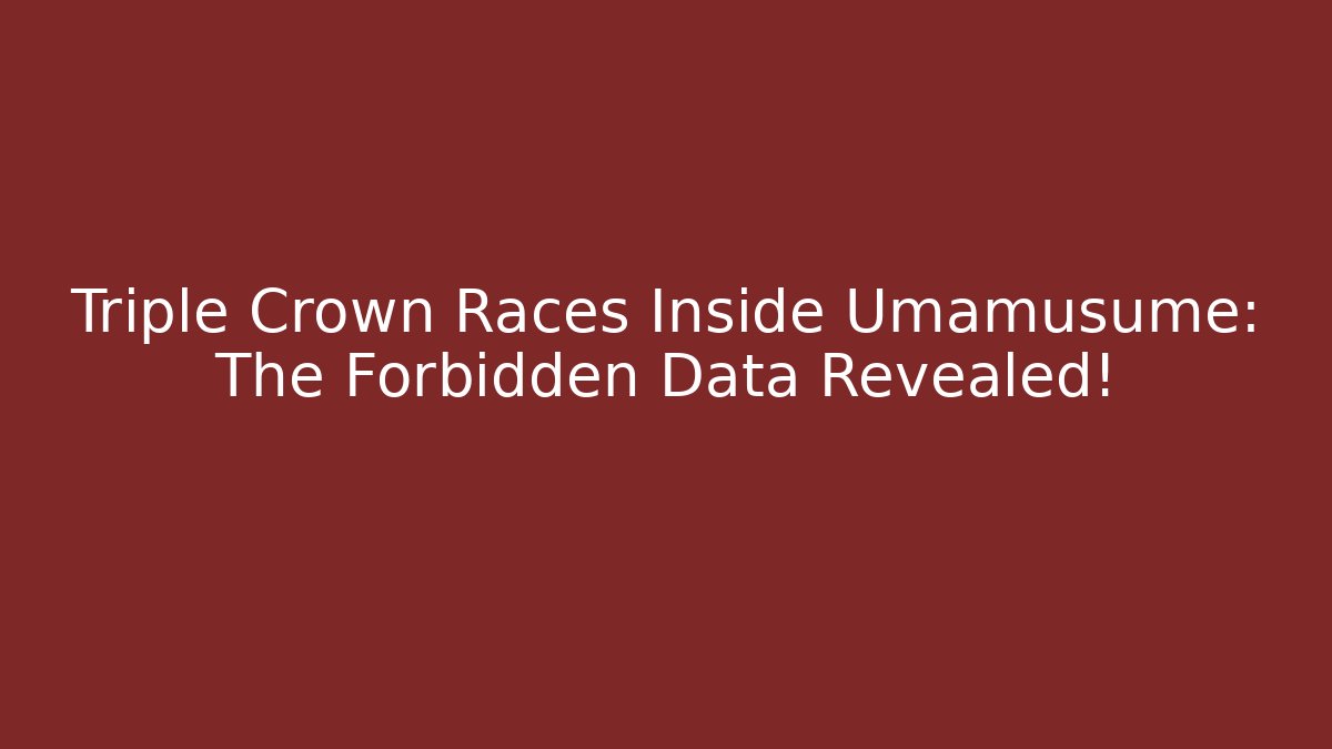 Triple Crown Races Inside Umamusume: The Forbidden Data Revealed! - Vintage E-Juice