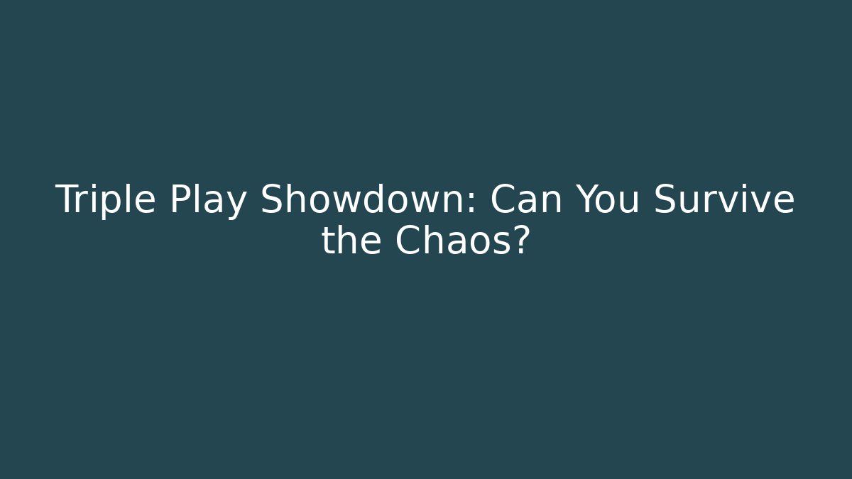 Triple Play Showdown: Can You Survive the Chaos?