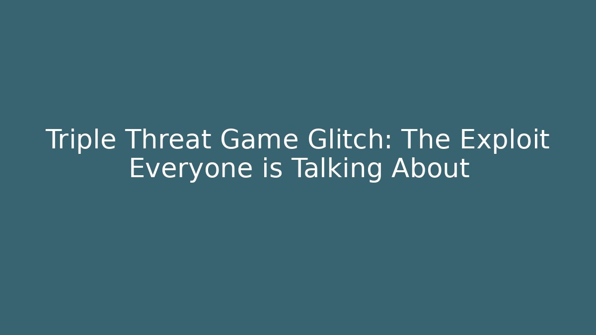 Triple Threat Game Glitch: The Exploit Everyone is Talking About