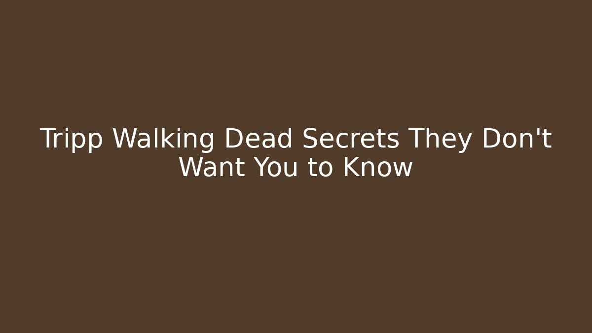 Tripp Walking Dead Secrets They Don't Want You to Know