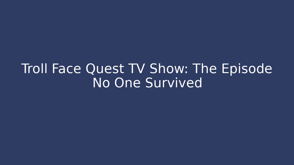 Troll Face Quest TV Show: The Episode No One Survived