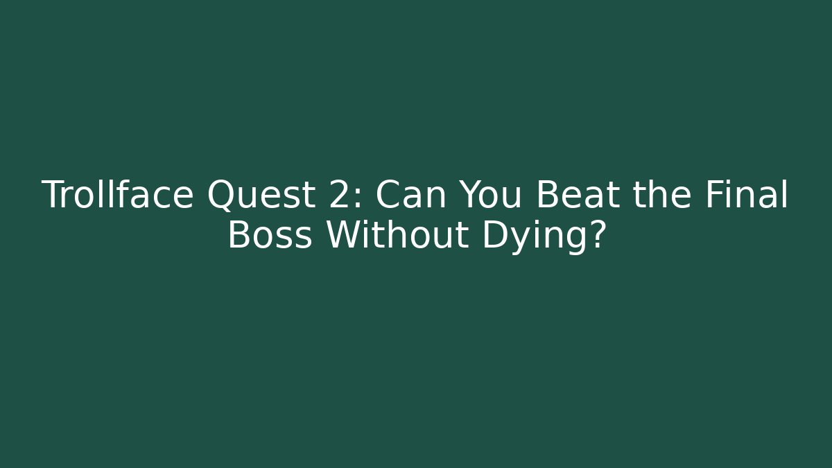 Trollface Quest 2: Can You Beat the Final Boss Without Dying?