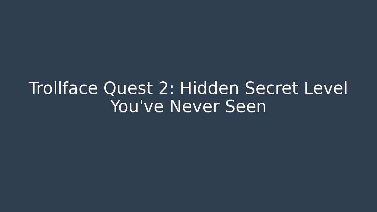 Trollface Quest 2: Hidden Secret Level You’ve Never Seen