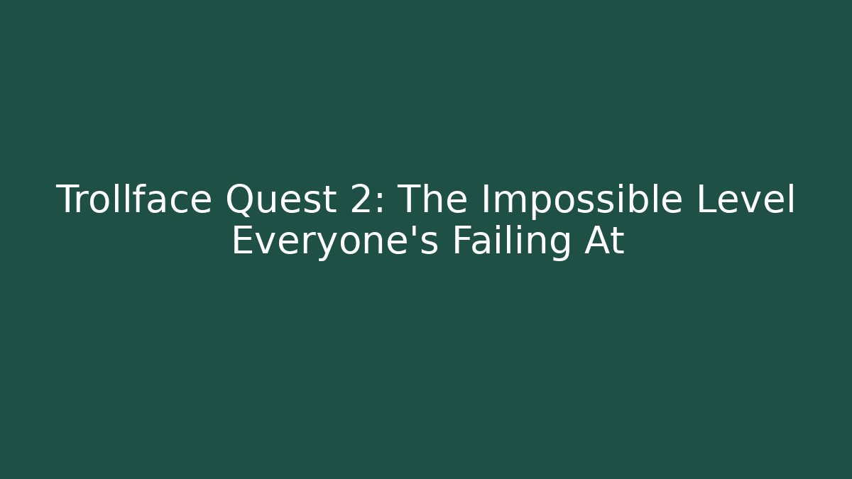 Trollface Quest 2: The Impossible Level Everyone’s Failing At - Vintage E-Juice