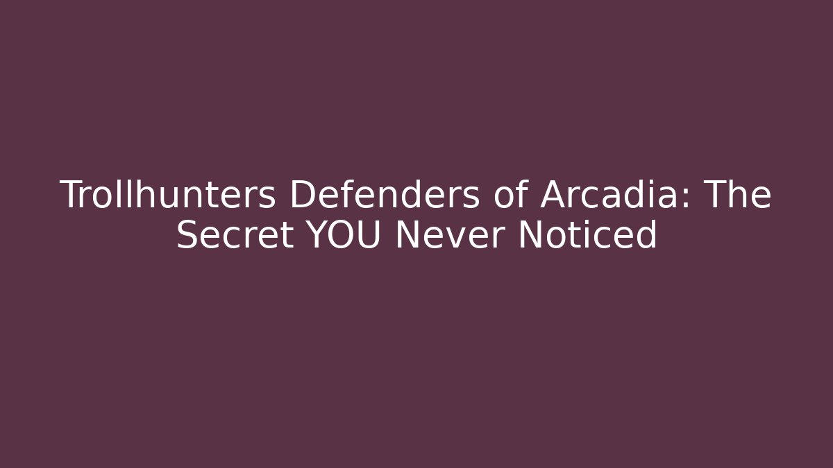 Trollhunters Defenders of Arcadia: The Secret YOU Never Noticed