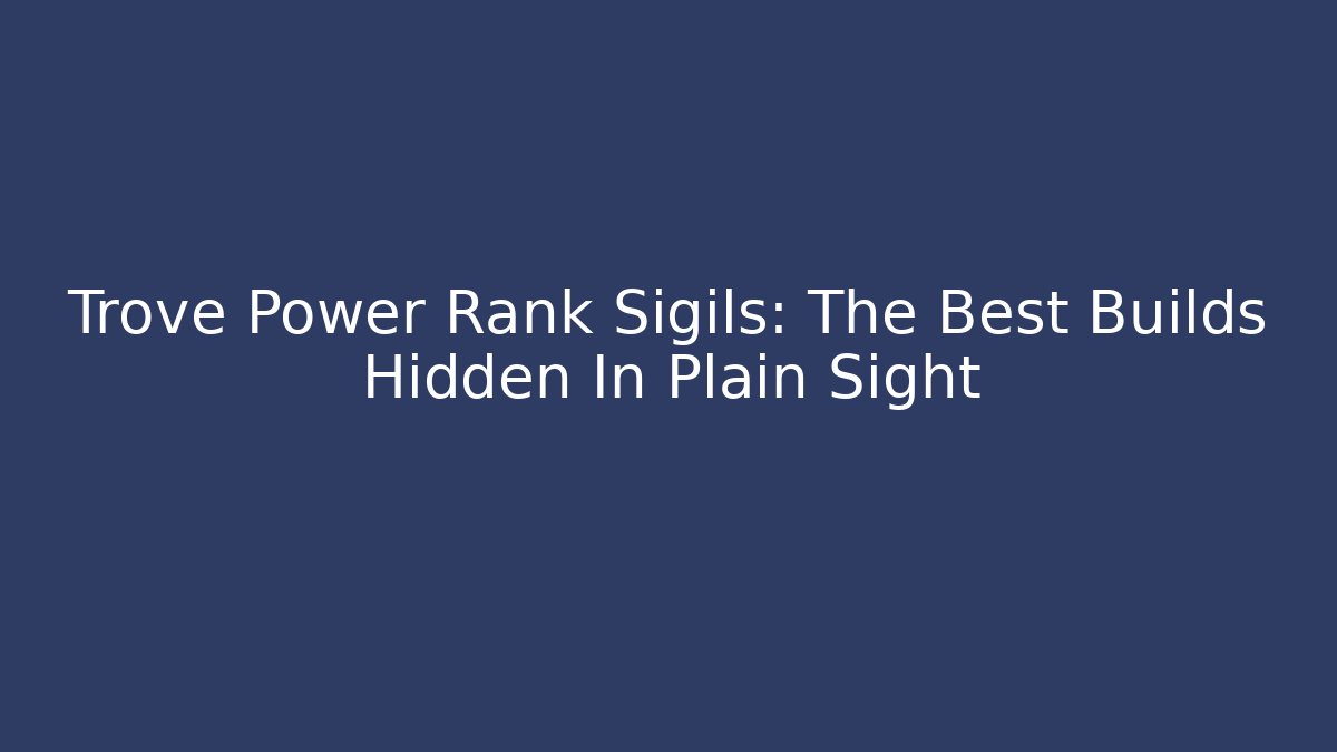 Trove Power Rank Sigils: The Best Builds Hidden In Plain Sight