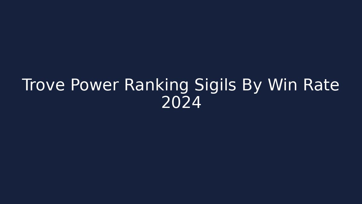 Trove Power Ranking Sigils By Win Rate 2024