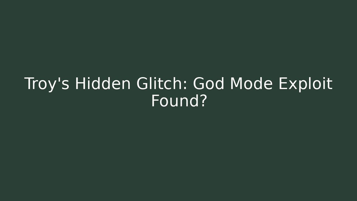 Troy's Hidden Glitch: God Mode Exploit Found? - Vintage E-Juice