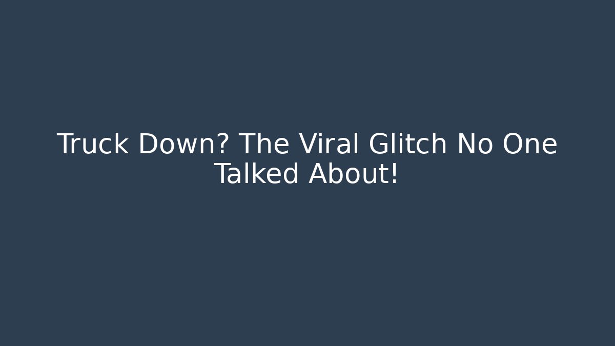 Truck Down? The Viral Glitch No One Talked About!