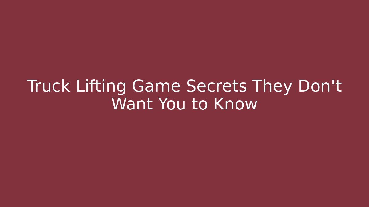 Truck Lifting Game Secrets They Don’t Want You to Know