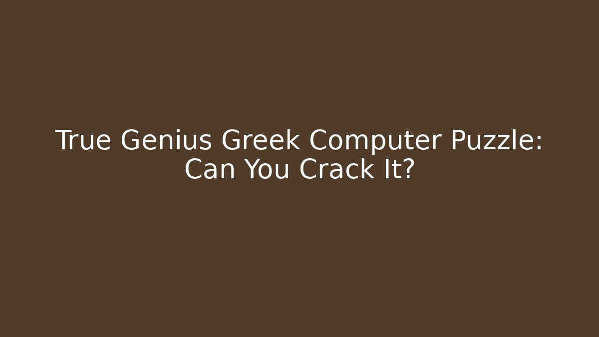 True Genius Greek Computer Puzzle: Can You Crack It?