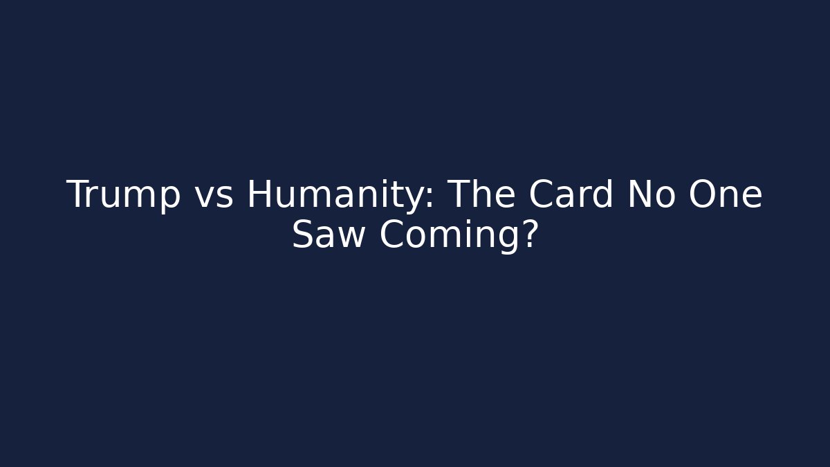 Trump vs Humanity: The Card No One Saw Coming?