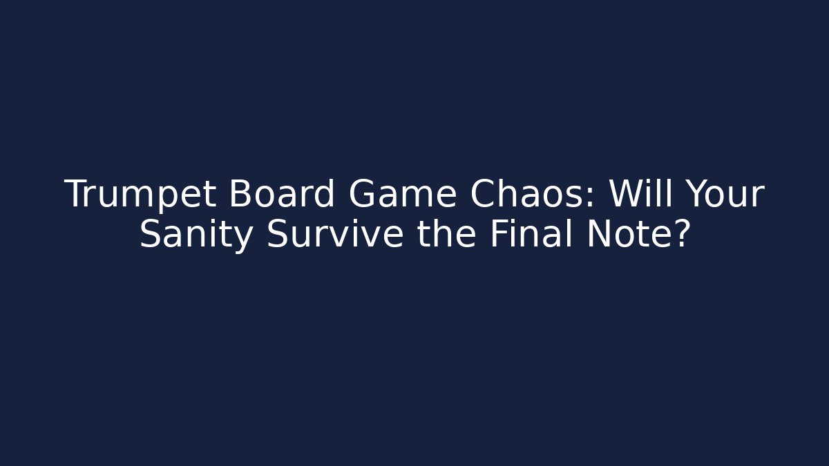 Trumpet Board Game Chaos: Will Your Sanity Survive the Final Note?