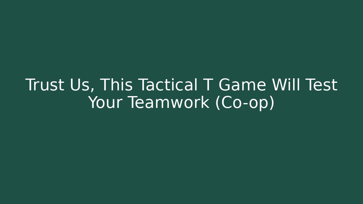 Trust Us, This Tactical T Game Will Test Your Teamwork (Co-op)