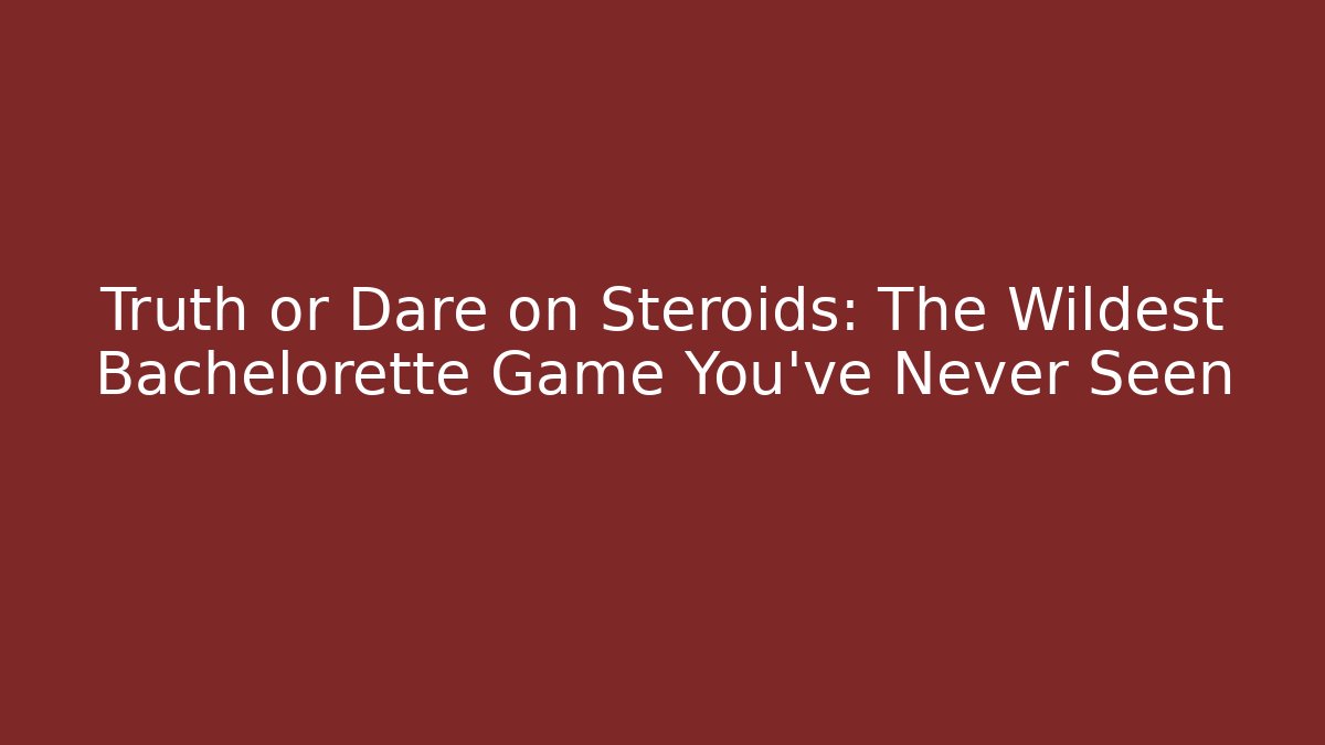 Truth or Dare on Steroids: The Wildest Bachelorette Game You’ve Never Seen