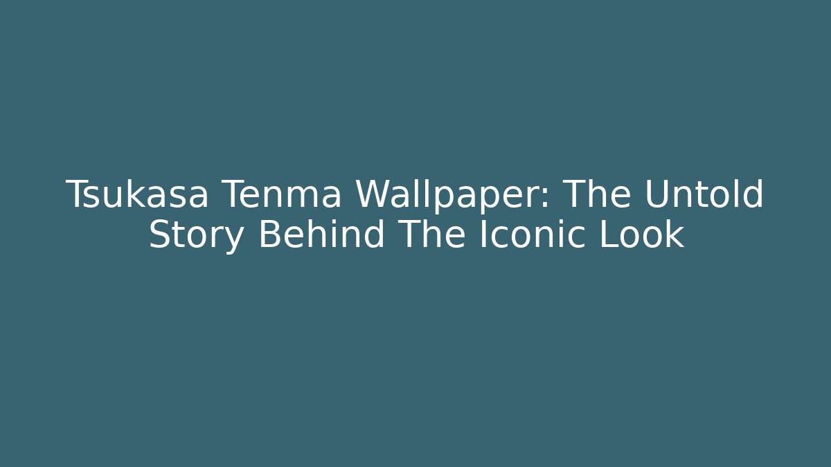 Tsukasa Tenma Wallpaper: The Untold Story Behind The Iconic Look