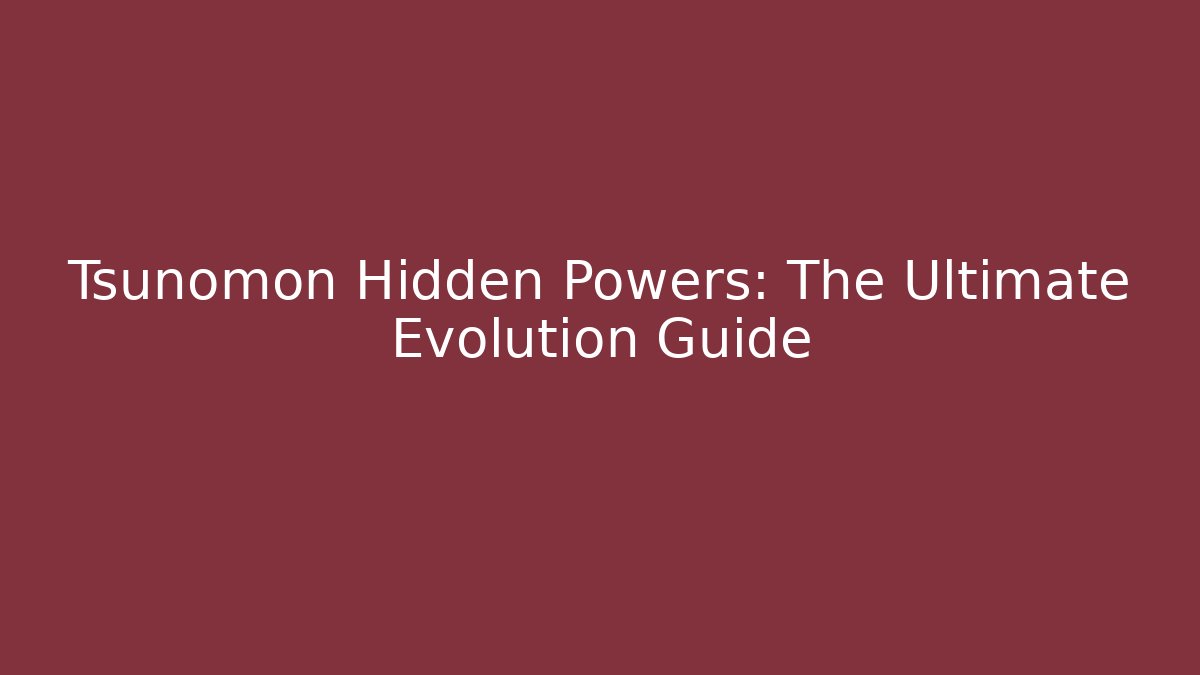 Tsunomon Hidden Powers: The Ultimate Evolution Guide