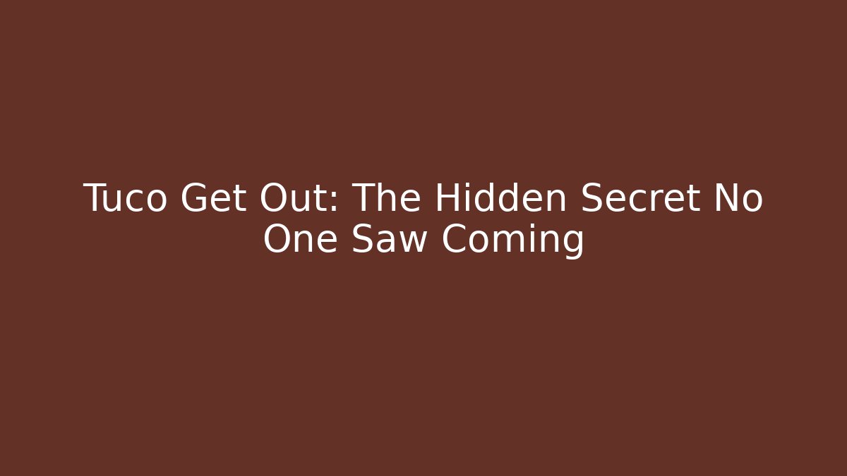 Tuco Get Out: The Hidden Secret No One Saw Coming