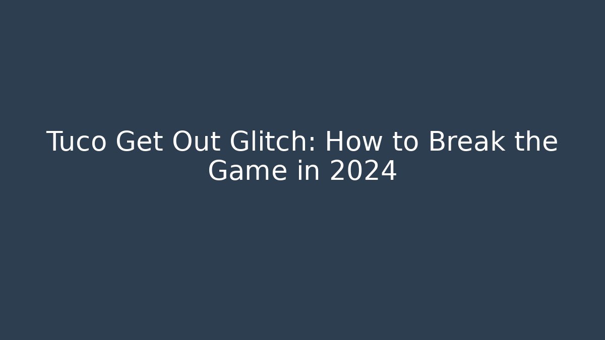 Tuco Get Out Glitch: How to Break the Game in 2024
