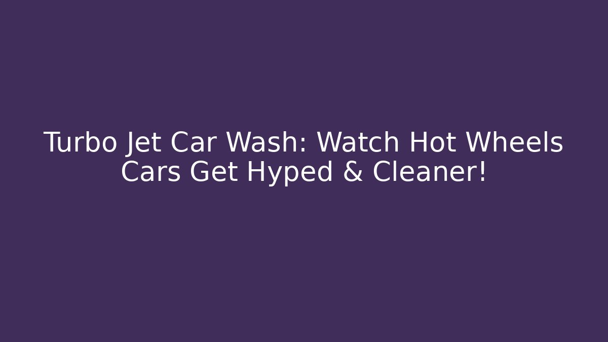 Turbo Jet Car Wash: Watch Hot Wheels Cars Get Hyped & Cleaner!