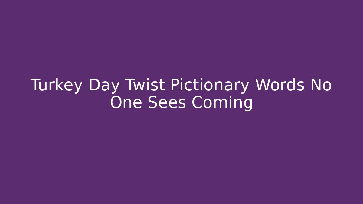 Turkey Day Twist Pictionary Words No One Sees Coming