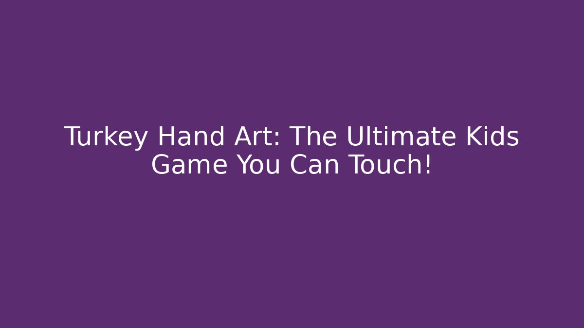 Turkey Hand Art: The Ultimate Kids Game You Can Touch!
