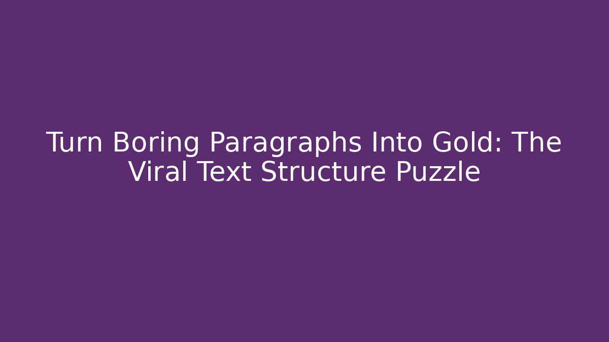 Turn Boring Paragraphs Into Gold: The Viral Text Structure Puzzle