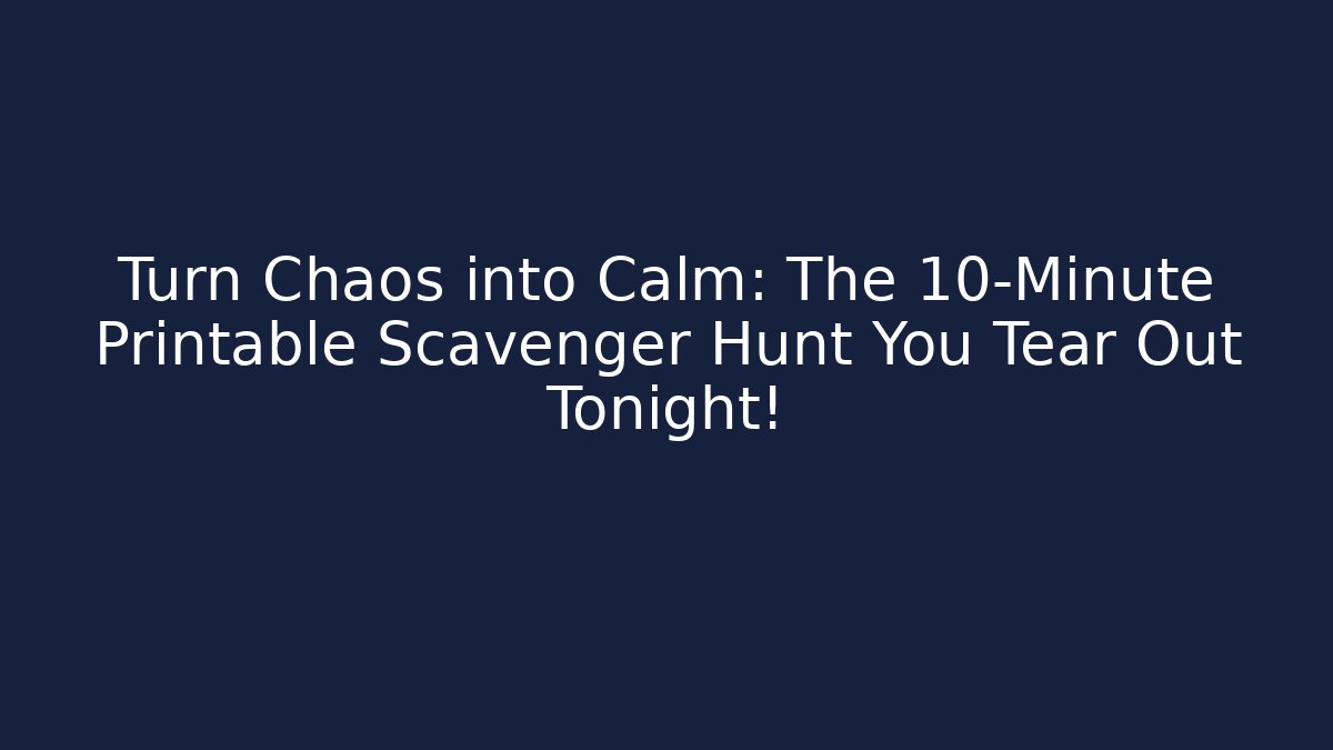Turn Chaos into Calm: The 10-Minute Printable Scavenger Hunt You Tear Out Tonight!