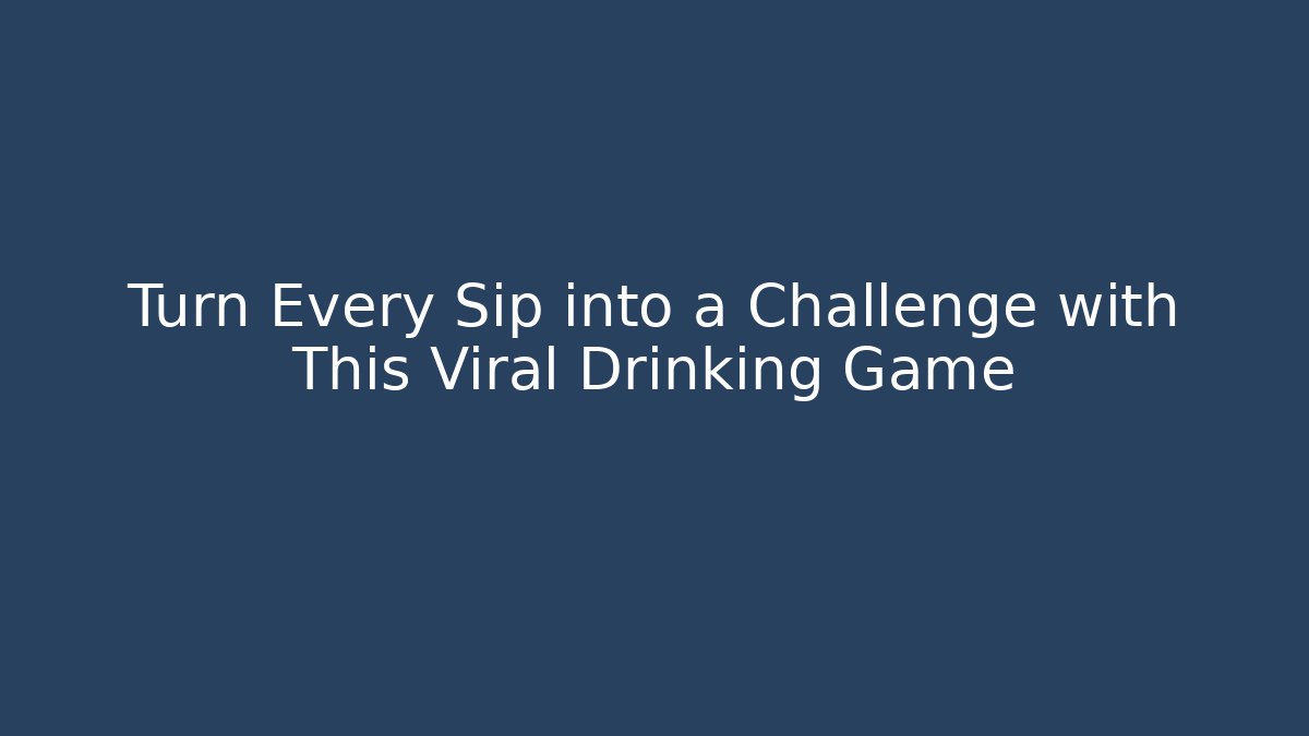 Turn Every Sip into a Challenge with This Viral Drinking Game