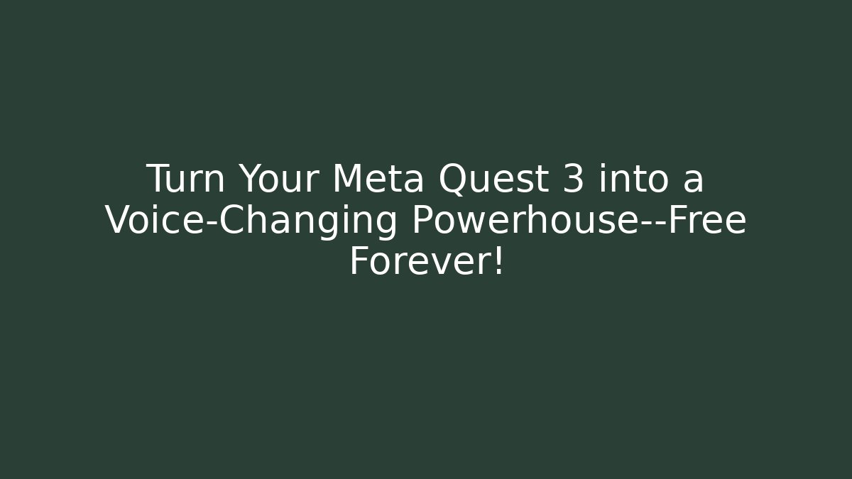 Turn Your Meta Quest 3 into a Voice-Changing Powerhouse—Free Forever!