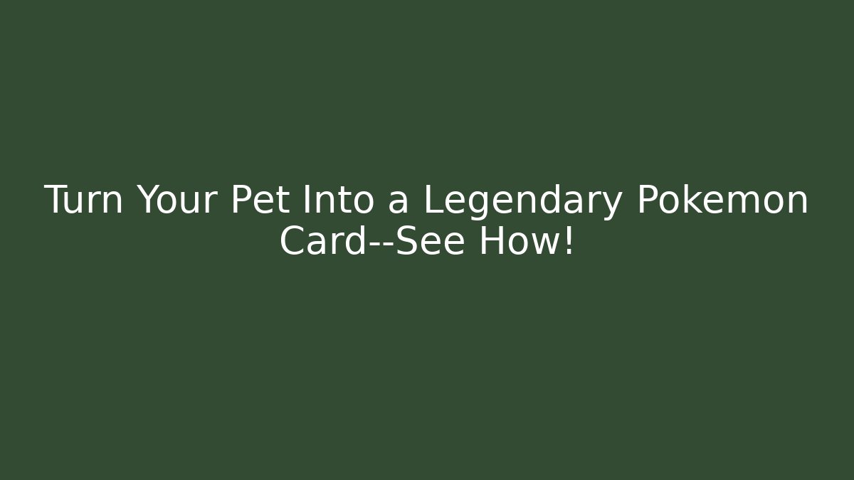Turn Your Pet Into a Legendary Pokémon Card—See How!