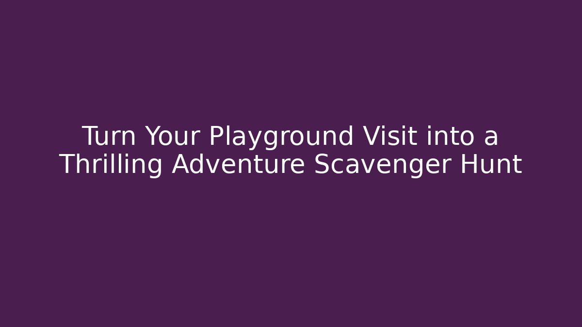 Turn Your Playground Visit into a Thrilling Adventure Scavenger Hunt