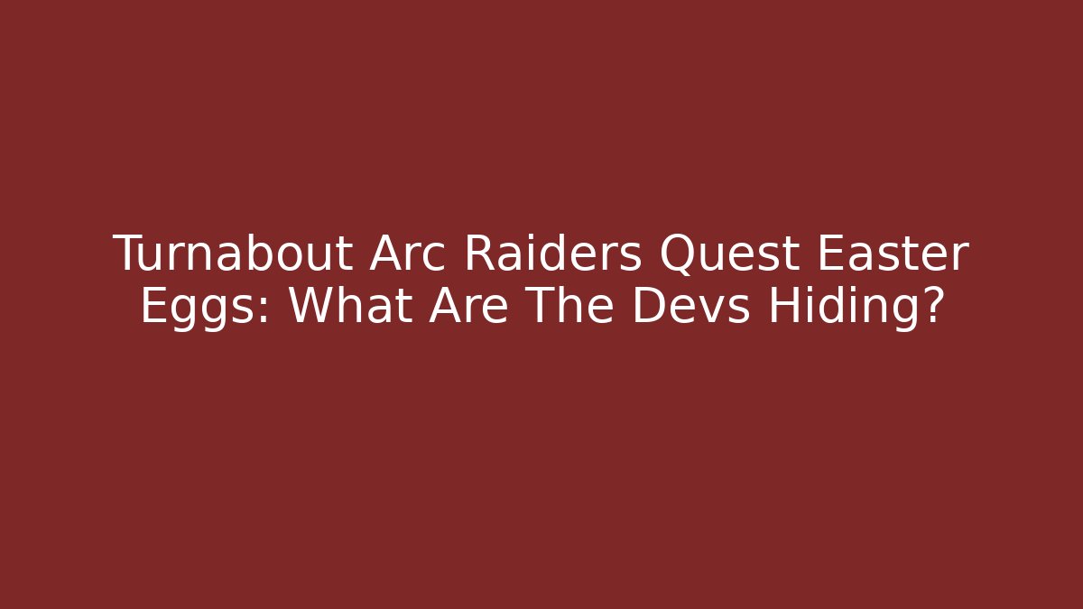 Turnabout Arc Raiders Quest Easter Eggs: What Are The Devs Hiding? - Vintage E-Juice